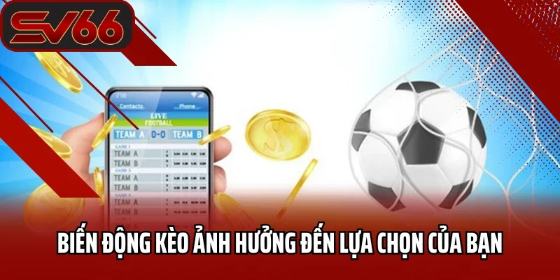 Thể Thao SV66 5 Biến động kèo ảnh hưởng đến lựa chọn của bạn