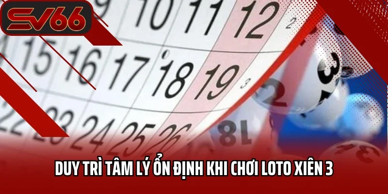 Giải Mã Chi Tiết Thông Tin Từ A-Z Lô Xiên 3 Là Gì? 4 Duy trì tâm lý ổn định khi chơi loto xiên 3