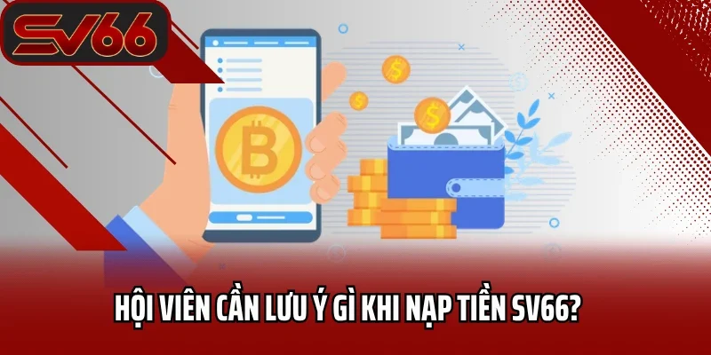 Nạp Tiền SV66 3 Hội viên cần lưu ý gì khi nạp tiền SV66?