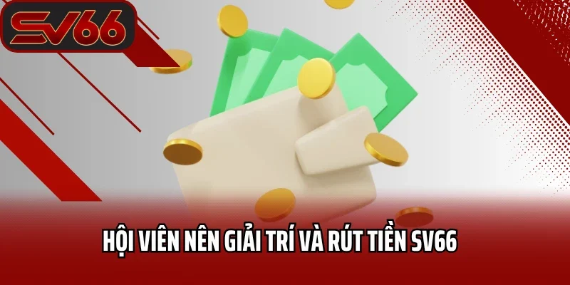 Rút Tiền SV66 1 Hội viên nên giải trí và rút tiền Sv66