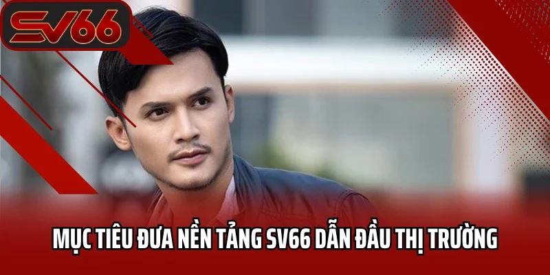 Tác Giả SV66 - Hành Trình Sáng Lập Nên Thương Hiệu Uy Tín 2025 4 Mục tiêu đưa nền tảng SV66 dẫn đầu thị trường