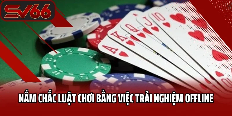 Game Bài SV66 6 Nắm chắc luật chơi bằng việc trải nghiệm offline