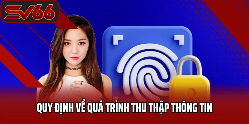 Tổng Hợp Các Nguyên Tắc Mới Của Chính Sách Bảo Mật SV66 2 Quy định quan trọng về quá trình thu thập thông tin