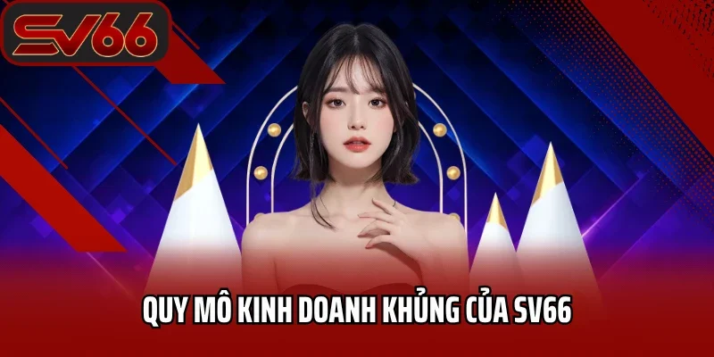 Trang chủ 24 Quy mô kinh doanh khủng của SV66