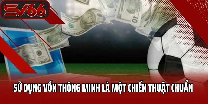 Thể Thao SV66 6 Sử dụng vốn thông minh là một chiến thuật chuẩn