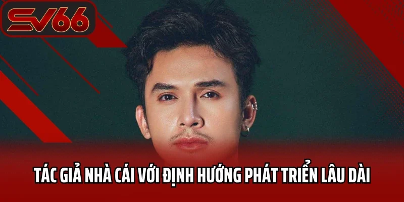 Tác Giả SV66 - Hành Trình Sáng Lập Nên Thương Hiệu Uy Tín 2025 2 Tác giả nhà cái với định hướng phát triển lâu dài