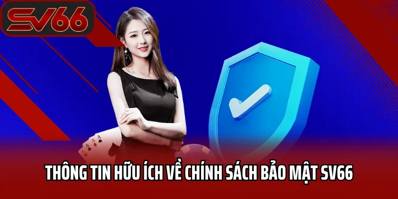 Tổng Hợp Các Nguyên Tắc Mới Của Chính Sách Bảo Mật SV66 1 Thông tin hữu ích về chính sách bảo mật SV66